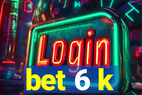 bet 6 k